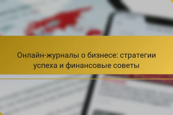 Онлайн-журналы о бизнесе: стратегии успеха и финансовые советы