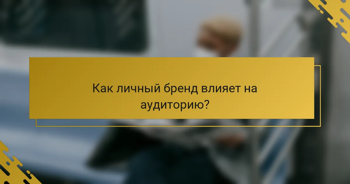 Как личный бренд влияет на аудиторию?
