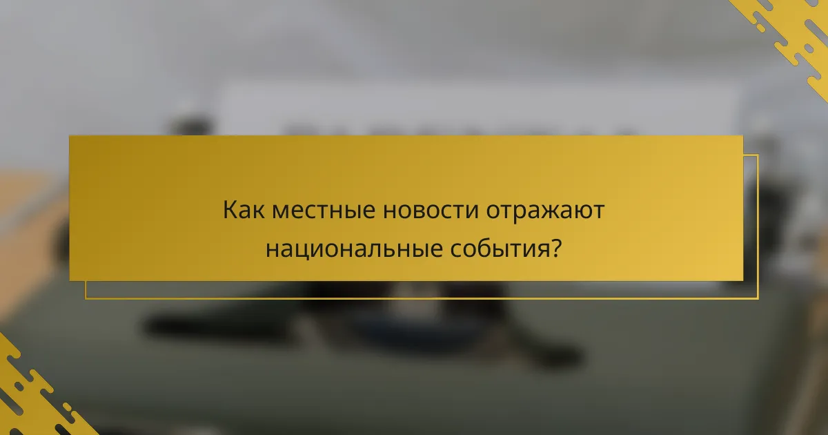 Как местные новости отражают национальные события?