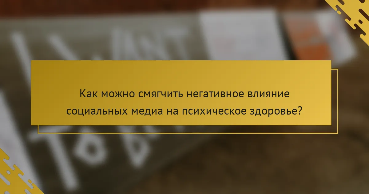 Как можно смягчить негативное влияние социальных медиа на психическое здоровье?