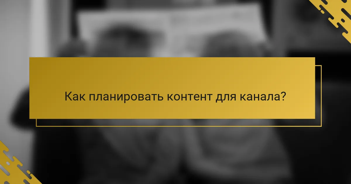 Как планировать контент для канала?