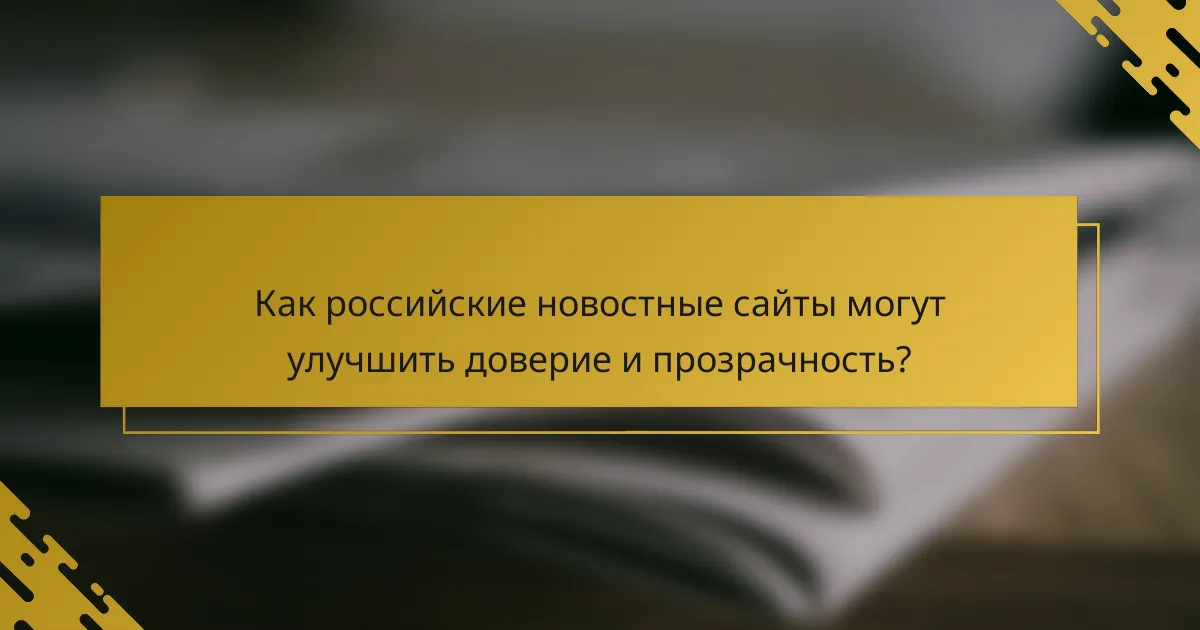 Как российские новостные сайты могут улучшить доверие и прозрачность?