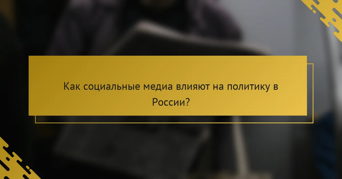 Как социальные медиа влияют на политику в России?