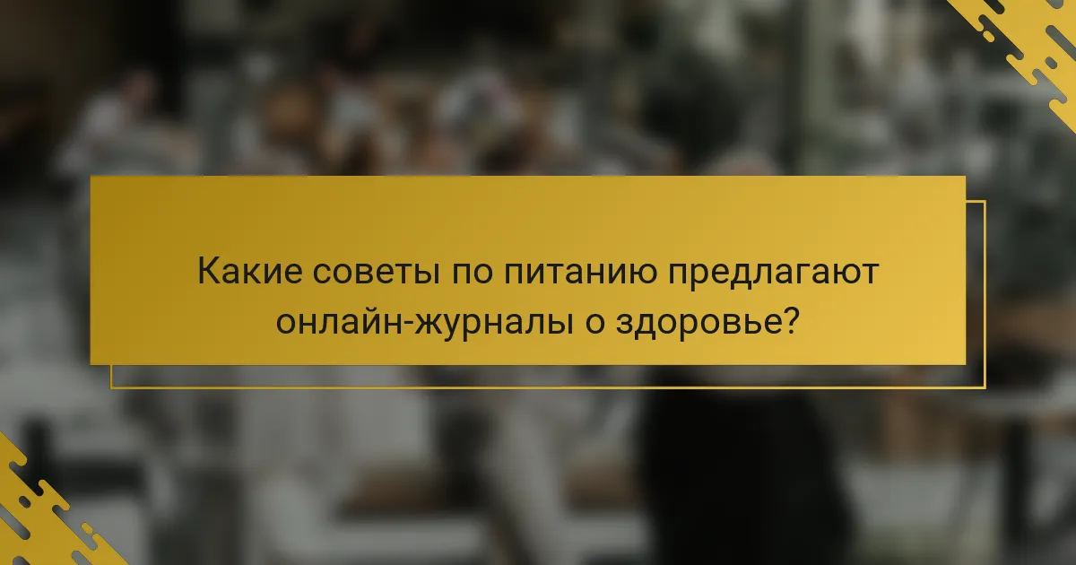Какие советы по питанию предлагают онлайн-журналы о здоровье?