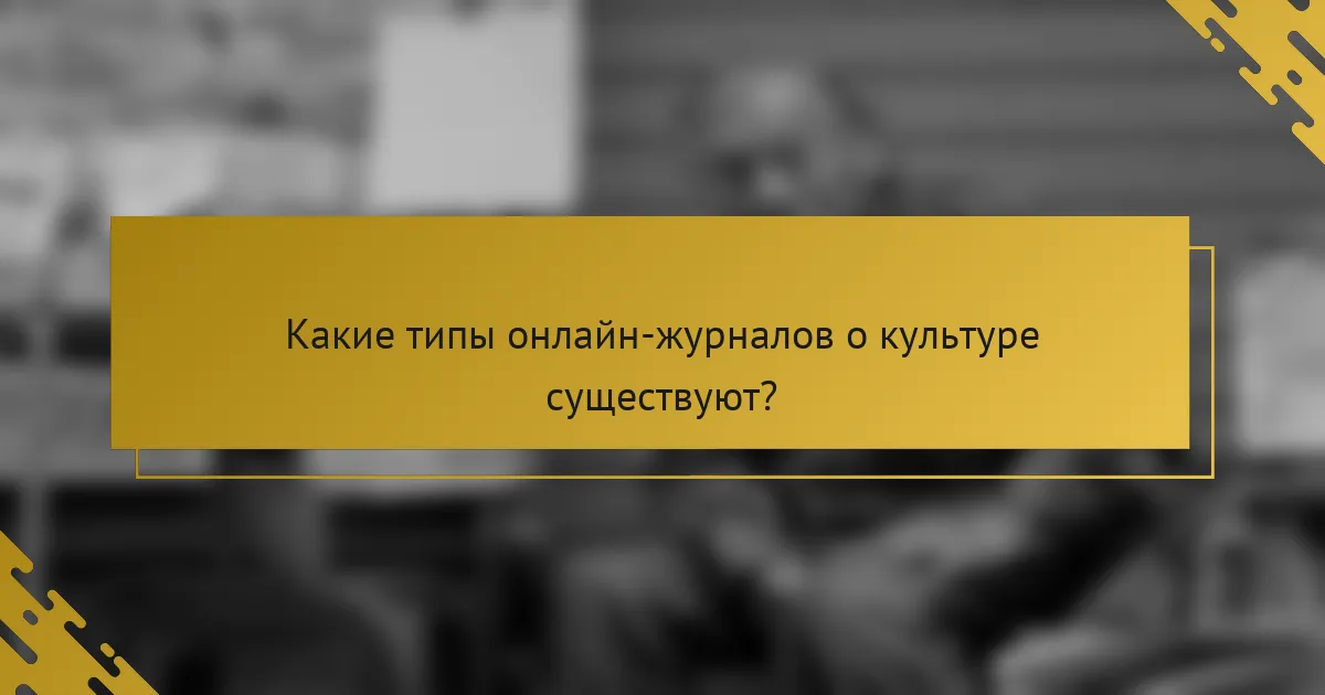 Какие типы онлайн-журналов о культуре существуют?