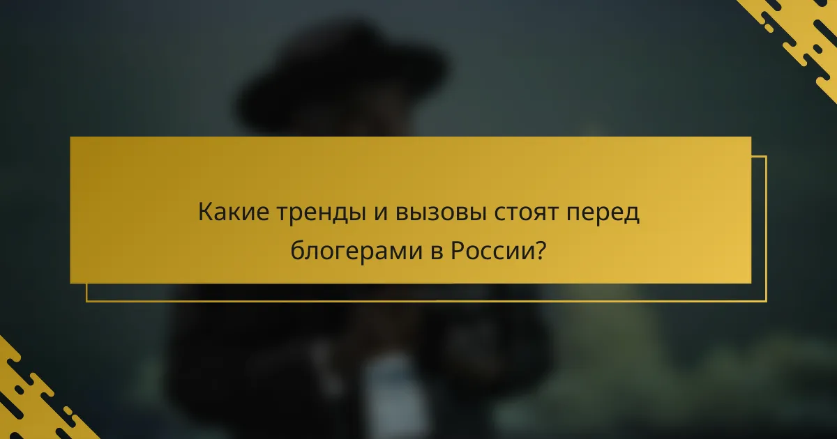Какие тренды и вызовы стоят перед блогерами в России?