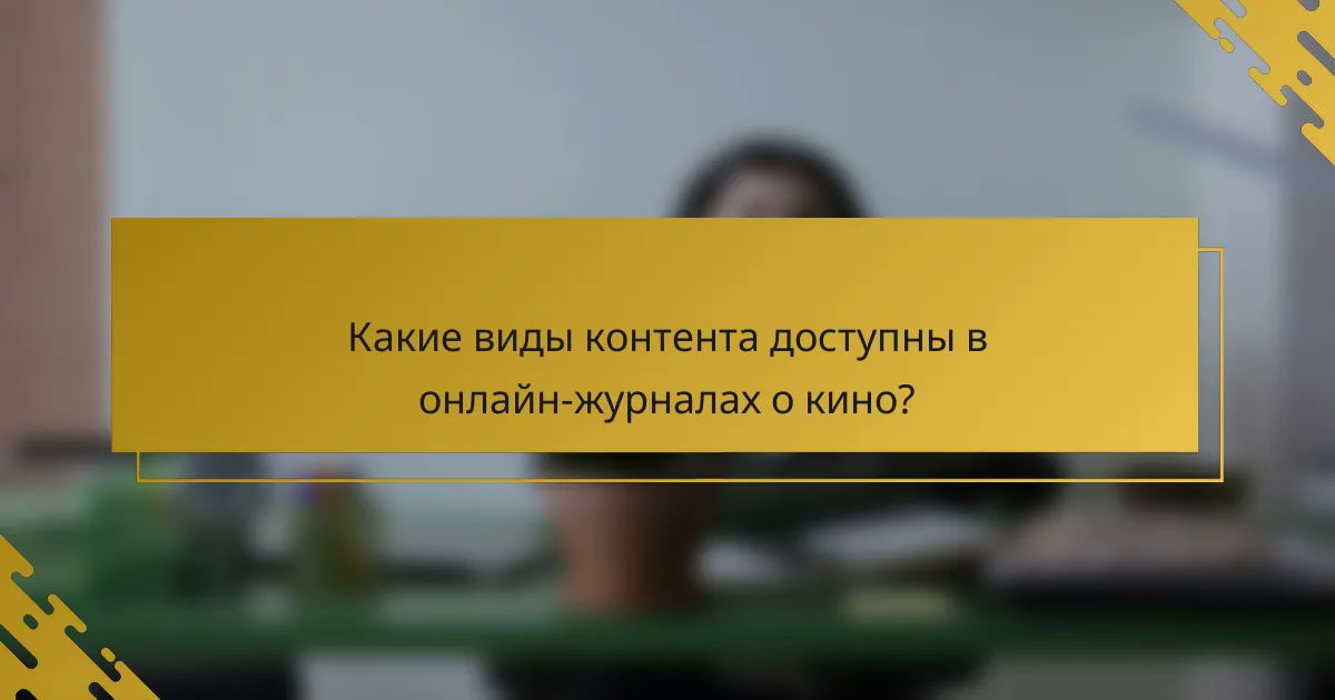 Какие виды контента доступны в онлайн-журналах о кино?