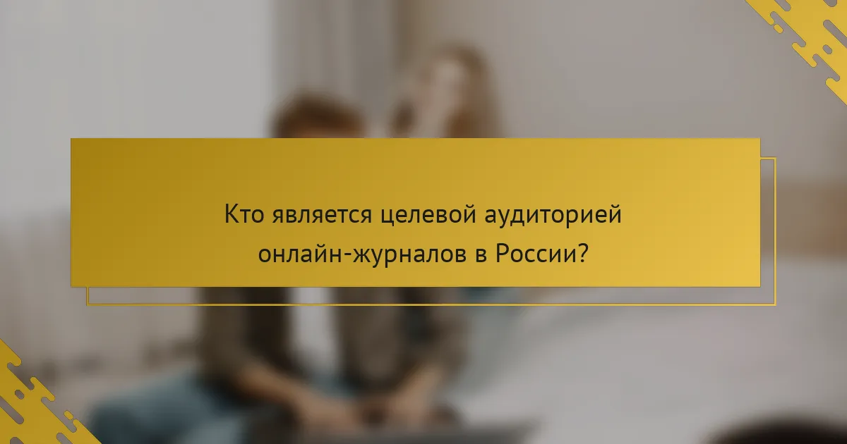 Кто является целевой аудиторией онлайн-журналов в России?